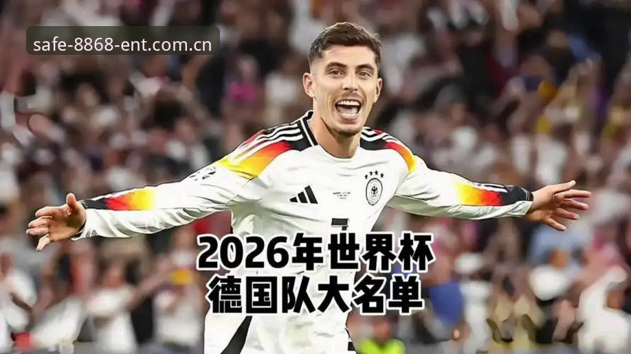娱乐官方认证平台 德国队2026世界杯大名单深度评测:诺伊尔回归与新星崛起在8868娱乐平台的全面分析